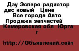 Дэу Эсперо радиатор двс новый › Цена ­ 2 300 - Все города Авто » Продажа запчастей   . Кемеровская обл.,Юрга г.